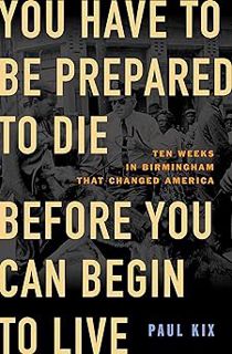 (PDF] DOWNLOAD) You Have to Be Prepared to Die Before You Can Begin to Live: Ten Weeks in Birmingha