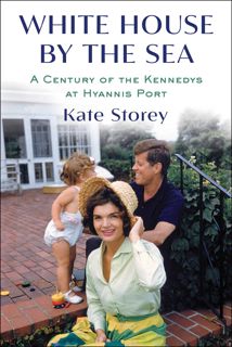 Read White House by the Sea: A Century of the Kennedys at Hyannis Port Author Kate Storey FREE