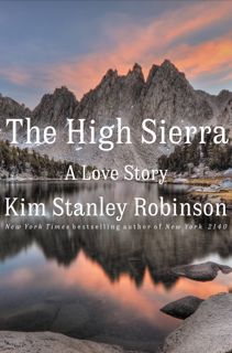 Read The High Sierra: A Love Story Author Kim Stanley Robinson FREE *(Book)