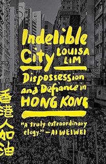PDF > ePUB Indelible City: Dispossession and Defiance in Hong Kong BY 林慕蓮(Louisa Lim) (Author) $E-b