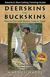 [Access] [EPUB KINDLE PDF EBOOK] Deerskins into Buckskins: How to Tan with Brains, Soap or Eggs; 2nd