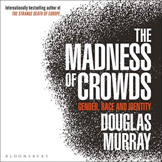 [Read] PDF EBOOK EPUB KINDLE The Madness of Crowds: Gender, Race and Identity by  Douglas Murray,Dou