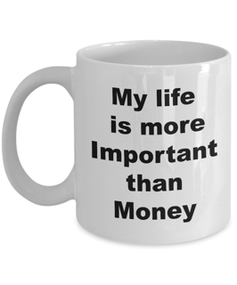 Life is better than money