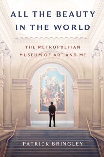 Read All the Beauty in the World: The Metropolitan Museum of Art and Me Author Patrick Bringley