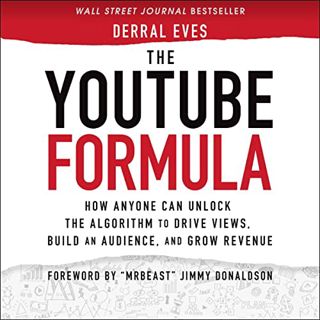 Read The Youtube Formula: How Anyone Can Unlock the Algorithm to Drive Views, Build an Audience,