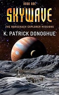 [Access] [PDF EBOOK EPUB KINDLE] Skywave (The Rorschach Explorer Missions Book 1) BY K. Patrick Don