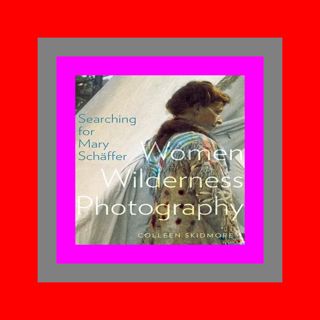 READDOWNLOAD# Searching for Mary SchÃ¤ffer Women Wilderness Photography (Mo