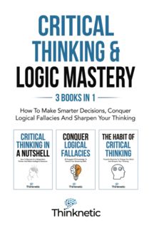 REad_E-book Critical Thinking & Logic Mastery - 3 Books In 1  How To Make Smarter Decisions  Conqu