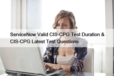ServiceNow Valid CIS-CPG Test Duration & CIS-CPG Latest Test Questions