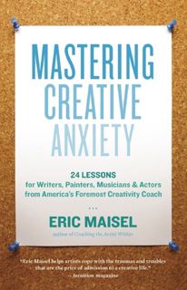 Read Mastering Creative Anxiety: 24 Lessons for Writers, Painters, Musicians, and Actors from Americ