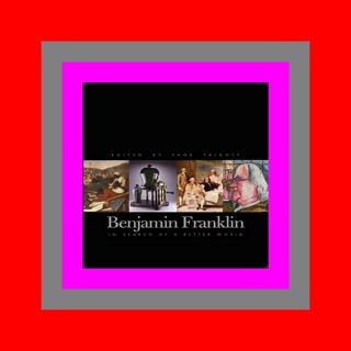 [R.E.A.D] Benjamin Franklin In Search of a Better World (READ PDF EBOOK)
