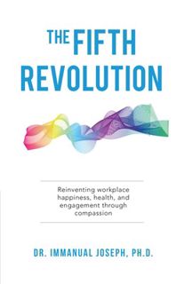 Read Ebook [PDF] The Fifth Revolution: Reinventing Workplace Happiness, Health, and Engagement Throu