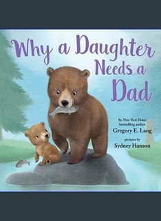 EBOOK [PDF] Why a Daughter Needs a Dad: Celebrate Your Father Daughter Bond this Father's Day with