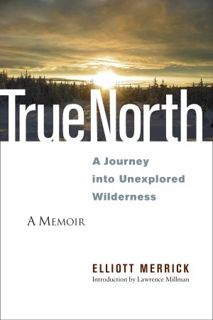 Read True North: A Journey into Unexplored Wilderness Author Elliott Merrick FREE *(Book)