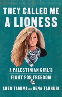 Read They Called Me a Lioness: A Palestinian Girl's Fight for Freedom Author Ahed Tamimi FREE