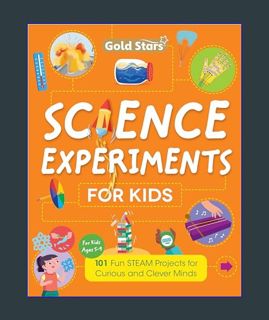 READ [E-book] Science Experiments for Kids Ages 5 to 9: 101 Fun STEAM Projects for Curious Mind