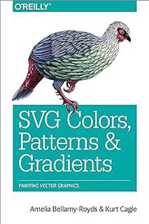 SVG Colors, Patterns & Gradients: Painting Vector Graphics By Amelia Bellamy-Royds (Author),Kurt Cag