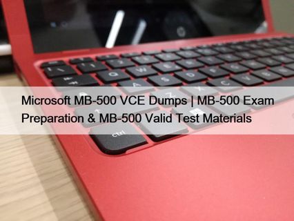 Microsoft MB-500 VCE Dumps | MB-500 Exam Preparation & MB-500 Valid Test Materials