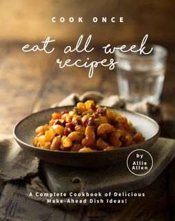 [R.E.A.D P.D.F] ⚡ Cook Once Eat All Week Recipes: A Complete Cookbook of Delicious Make-Ahead Dish I