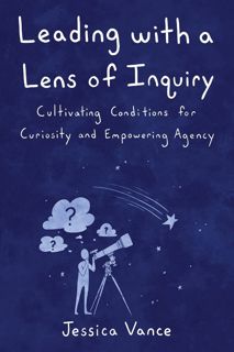 ((download_p.d.f))^ Leading with a Lens of Inquiry: Cultivating Conditions for Curiosity and Empowe