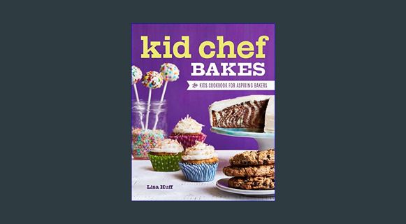 *DOWNLOAD$$ 📖 Kid Chef Bakes: The Kids Cookbook for Aspiring Bakers     Paperback – October 31,