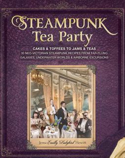 READ [PDF] Steampunk Tea Party: Cakes & Toffees to Jams & Teas by Jema 'Emilly Ladybird' Hewitt