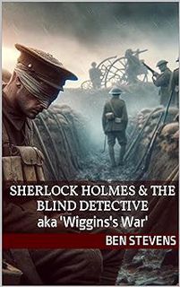 Discover 🔥 Sherlock Holmes & the Blind Detective: (aka 'Wiggins's War' ) By Ben Stevens 🌟 [Ebook]