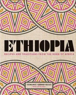 Read [PDF] Books Ethiopia: Recipes and Traditions from the Horn of Africa by Yohanis Gebreyesus