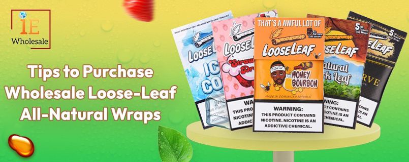 Tips to Purchase Wholesale Loose-Leaf All-Natural Wraps
