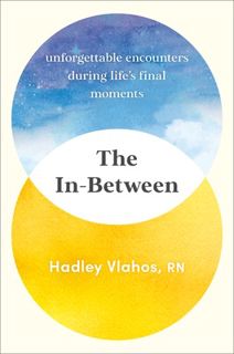 Read The In-Between: Unforgettable Encounters During Life's Final Moments Author Hadley Vlahos