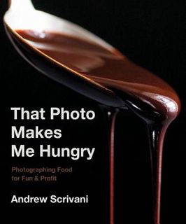 Read That Photo Makes Me Hungry: Photographing Food for Fun & Profit Author Andrew Scrivani FREE