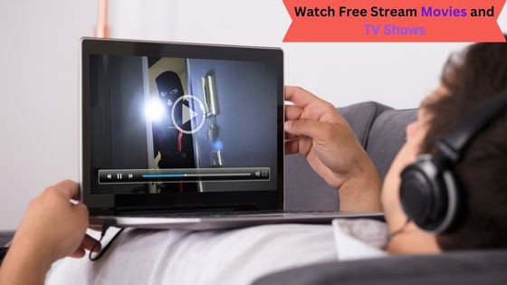 How to Watch Free Stream Movies and TV Shows?