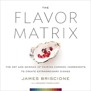 READ⚡️PDF❤️eBook The Flavor Matrix: The Art and Science of Pairing Common Ingredients to Create Extr