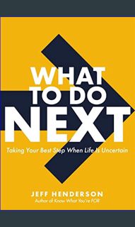 #^R.E.A.D ❤ What to Do Next: Taking Your Best Step When Life Is Uncertain     Hardcover – Augus