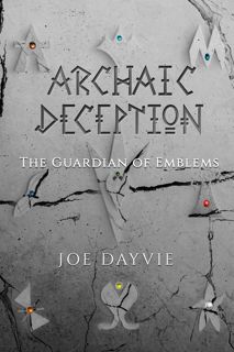 Discover  Archaic Deception: The Guardian of Emblems (Archaic Deception, #1) Author Joe Dayvie