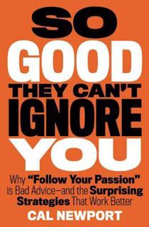 Read Now So Good They Can't Ignore You: Why Skills Trump Passion in the Quest for Work You Love Auth