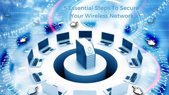 5 Essential Steps To Secure Your Wireless Network