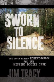 Read Sworn to Silence: The Truth Behind Robert Garrow and the Missing Bodies' Case Author Jim Tracy