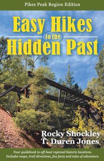 Discover [eBook] Easy Hikes to the Hidden Past: Pikes Peak Region Edition Author Rocky Shockley