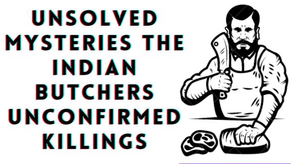 Unsolved Mysteries: The Indian Butchers Unconfirmed Killings.