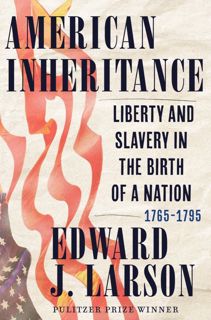 Read American Inheritance: Liberty and Slavery in the Birth of a Nation, 1765-1795 Author Edward J.