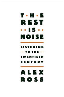 Read Now The Rest Is Noise: Listening to the Twentieth Century Author Alex Ross FREE [Book]