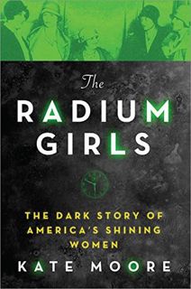 [Free Download] The Radium Girls: The Dark Story of America?s Shining Women by Kate  Moore