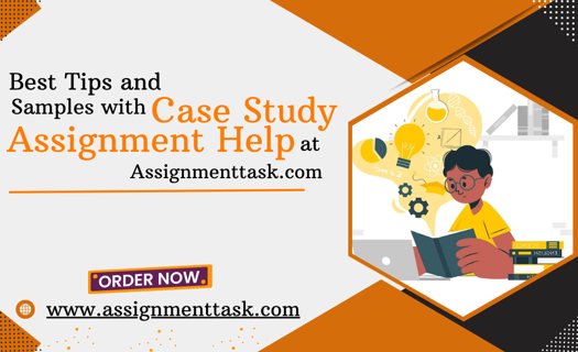 Best Tips and Samples with Case Study Assignment Help at Assignmenttask.com