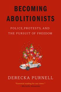 Read Becoming Abolitionists: Police, Protests, and the Pursuit of Freedom Author Derecka Purnell FRE