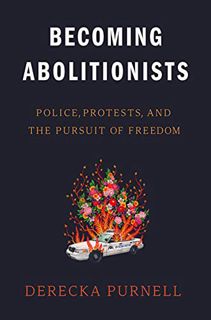 Read Becoming Abolitionists: Police, Protests, and the Pursuit of Freedom Author Derecka Purnell FRE