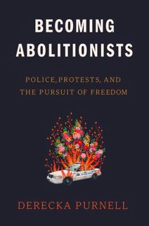 Read Becoming Abolitionists: Police, Protests, and the Pursuit of Freedom Author Derecka Purnell FRE