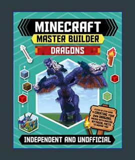 Full E-book Minecraft Master Builder Dragons (Independent & Unofficial): A Step-By-Step Guide to Cr