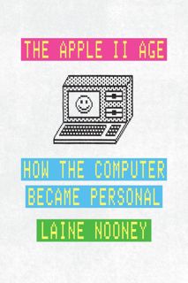#Book by Laine Nooney: The Apple II Age: How the Computer Became Personal