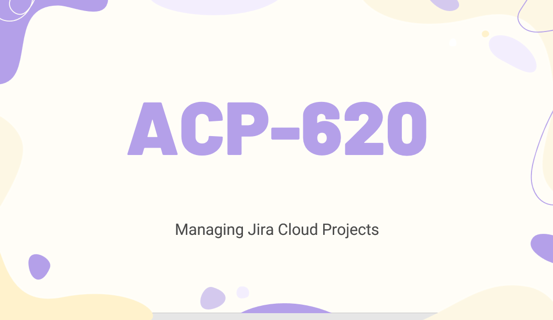 Managing Jira Cloud Projects ACP-620 Exam Preparation